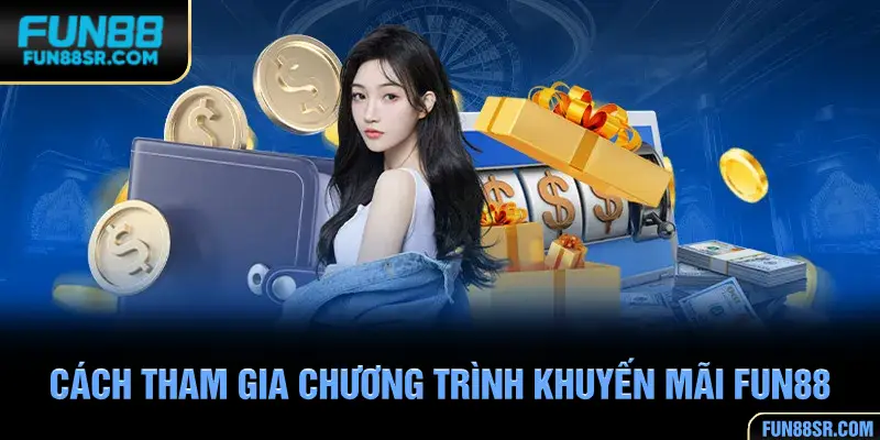 Chi tiết các bước tham gia nhận khuyến mãi FUN88