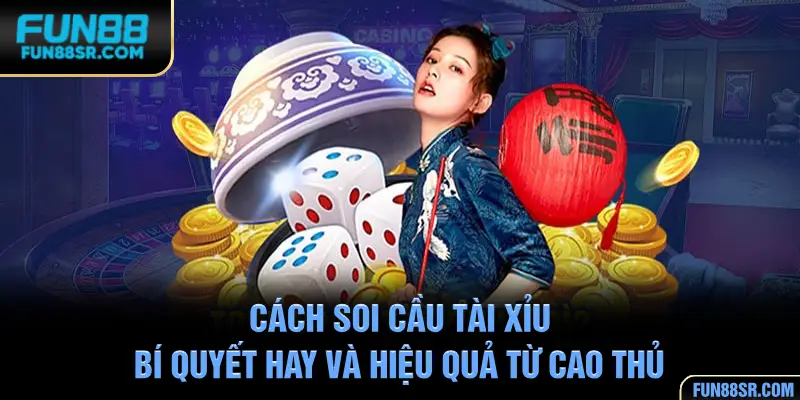 Cách Soi Cầu Tài Xỉu - Bí Quyết Hay và Hiệu Quả Từ Cao Thủ