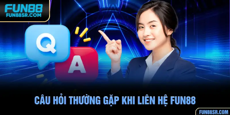 Tổng hợp các vấn đề khi liên hệ FUN88