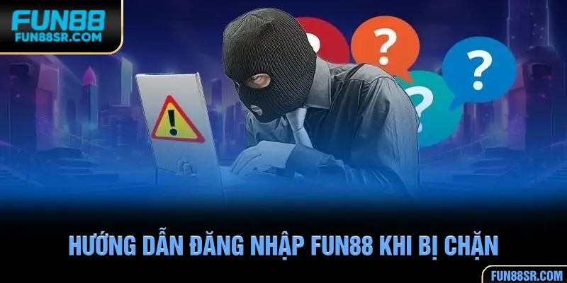 Nhưng cách đăng nhập FUN88 khi bị chặn người chơi cần biết