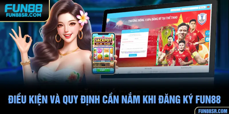Các điều kiện và quy định cần nắm khi đăng ký FUN88