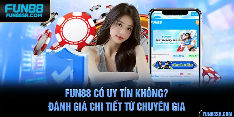 FUN88 Có Uy Tín Không? Đánh Giá Chi Tiết Từ Chuyên Gia