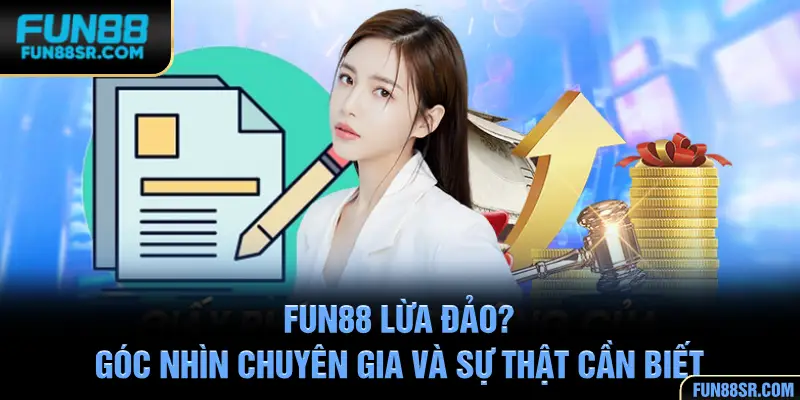 FUN88 Lừa Đảo? Góc Nhìn Chuyên Gia Và Sự Thật Cần Biết