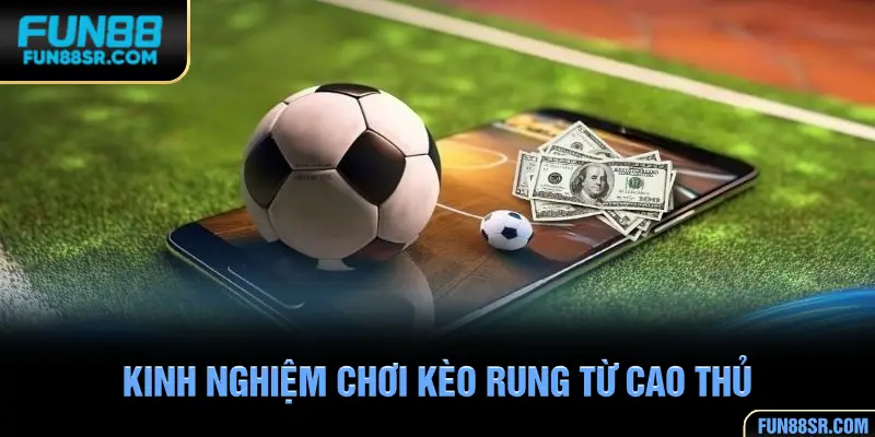 Kinh nghiệm chơi kèo rung từ cao thủ FUN88