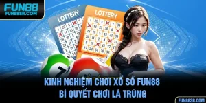 Kinh Nghiệm Chơi Xổ Số FUN88 - Bí Quyết Chơi Là Trúng