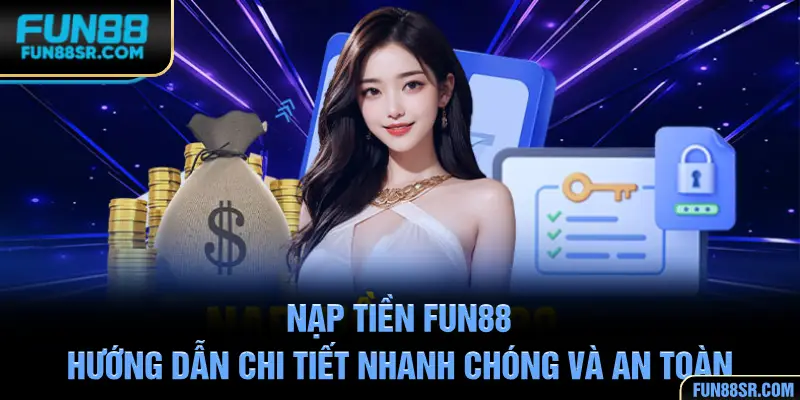 Nạp Tiền FUN88 - Hướng Dẫn Chi Tiết Nhanh Chóng Và An Toàn