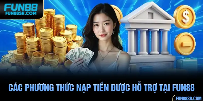 Tổng hợp các phương thức nạp tiền được hỗ trợ tại FUN88