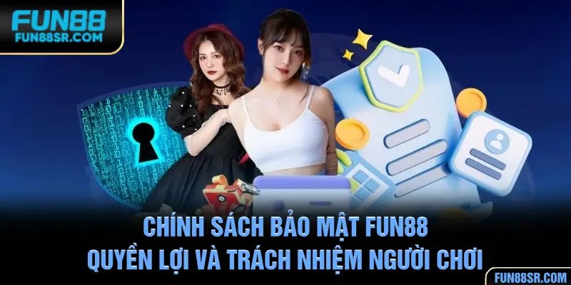 Quyền lợi và trách nhiệm người chơi trong chính sách bảo mật FUN88