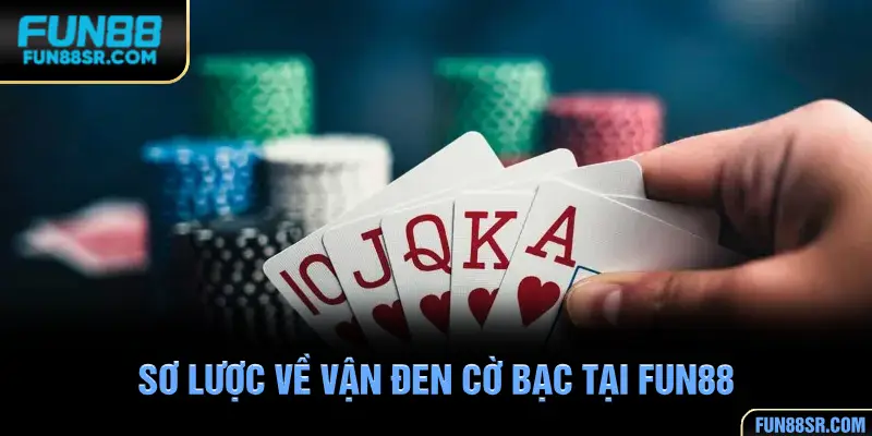 Sơ lược về vận đen cờ bạc tại FUN88