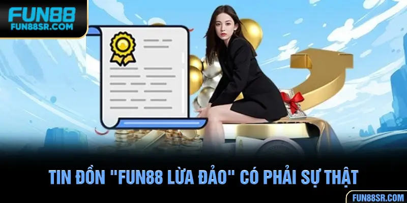 Tin đồn Fun88 lừa đảo có phải sự thật?