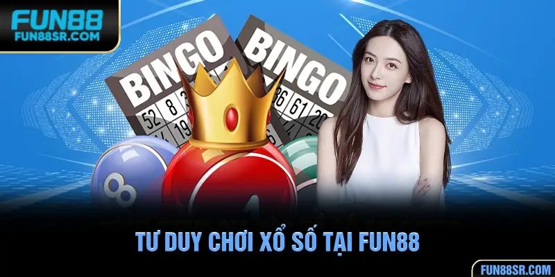 Cần có tư duy khi chơi xổ số FUN88